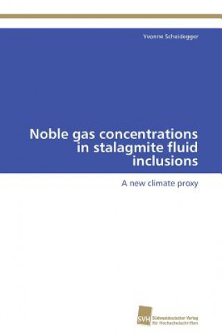 Kniha Noble gas concentrations in stalagmite fluid inclusions Yvonne Scheidegger