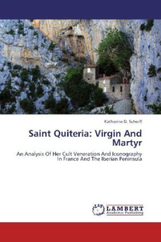 Knjiga Saint Quiteria: Virgin And Martyr Katharine D. Scherff