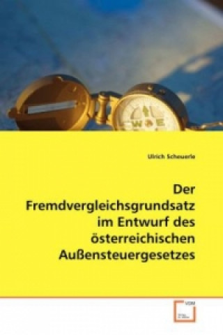 Kniha Der Fremdvergleichsgrundsatz im Entwurf des österreichischen Außensteuergesetzes Ulrich Scheuerle