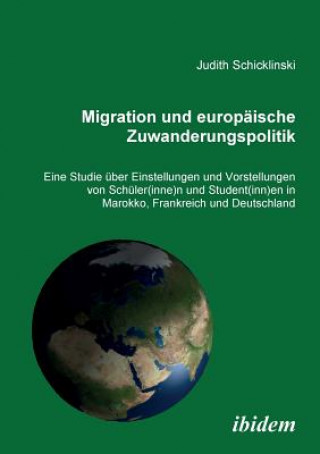Könyv Migration und europ ische Zuwanderungspolitik. Eine Studie  ber Einstellungen und Vorstellungen von Sch ler(innen) und Student(innen) in Marokko, Fran Judith Schicklinski