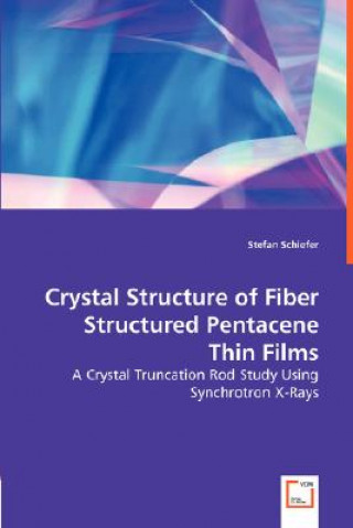 Könyv Crystal Structure of Fiber Structured Pentacene Thin Films - A Crystal Truncation Rod Study Using Synchrotron X-Rays Stefan Schiefer