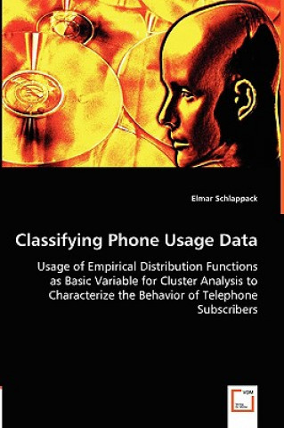 Knjiga Classifying Phone Usage Data - Usage of Empirical Distribution Functions as Basic Variable for Cluster Analysis to Characterize the Behavior of Teleph Elmar Schlappack