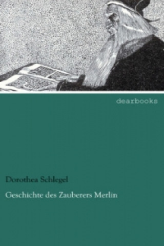 Książka Geschichte des Zauberers Merlin Dorothea Schlegel