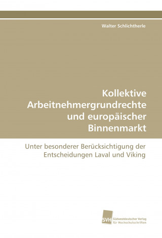 Könyv Kollektive Arbeitnehmergrundrechte und europäischer Binnenmarkt Walter Schlichtherle
