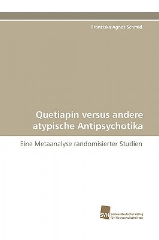 Kniha Quetiapin versus andere atypische Antipsychotika Franziska Agnes Schmid