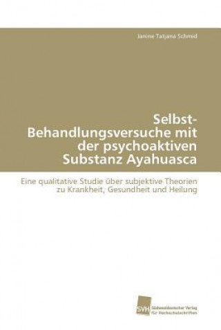 Книга Selbst-Behandlungsversuche mit der psychoaktiven Substanz Ayahuasca Schmid Janine Tatjana