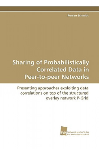 Könyv Sharing of Probabilistically Correlated Data in Peer-To-Peer Networks Roman Schmidt