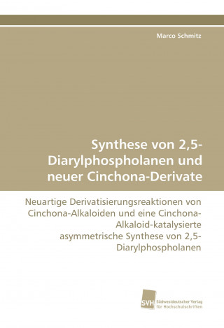 Knjiga Synthese von 2,5-Diarylphospholanen und neuer Cinchona-Derivate Marco Schmitz