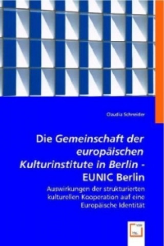 Kniha Die "Gemeinschaft der europäischen Kulturinstitute in Berlin / EUNIC Berlin" Claudia Schneider