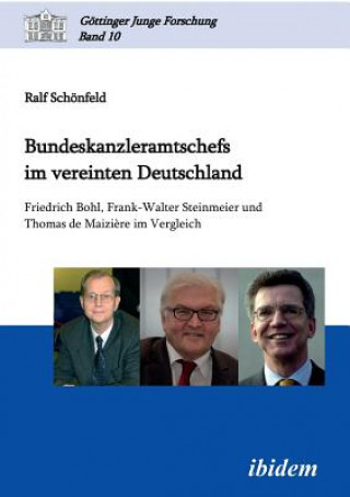 Könyv Bundeskanzleramtschefs im vereinten Deutschland. Friedrich Bohl, Frank-Walter Steinmeier und Thomas de Maizi re im Vergleich Ralf Schönfeld