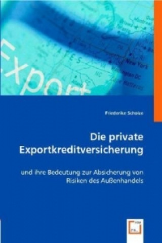 Knjiga Die private Exportkreditversicherung Friederike Scholze