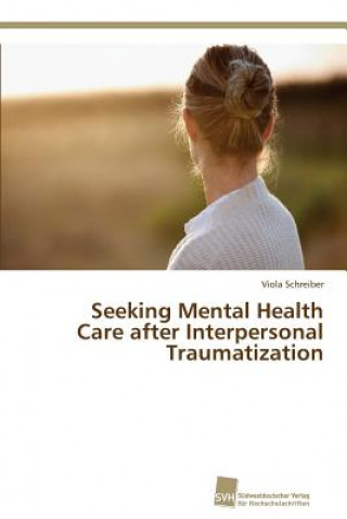 Книга Seeking Mental Health Care after Interpersonal Traumatization Viola Schreiber