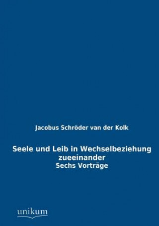Kniha Seele Und Leib in Wechselbeziehung Zueeinander Jacobus L. K. Schröder van der Kolk