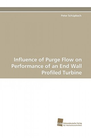 Kniha Influence of Purge Flow on Performance of an End Wall Profiled Turbine Peter Schüpbach