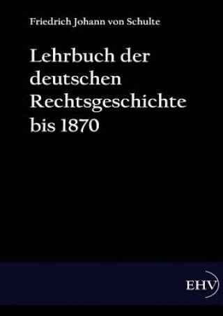 Knjiga Lehrbuch der deutschen Rechtsgeschichte bis 1870 Friedrich J. von Schulte