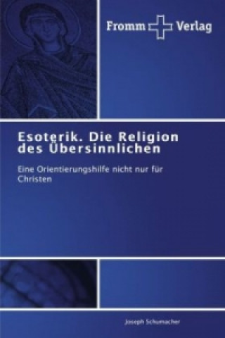 Könyv Esoterik. Die Religion des UEbersinnlichen Joseph Schumacher