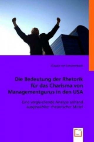 Carte Die Bedeutung der Rhetorik für das Charisma von Managementgurus in den USA Claudia von Schuttenbach