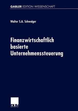 Könyv Finanzwirtschaftlich Basierte Unternehmenssteuerung Walter S. A. Schwaiger