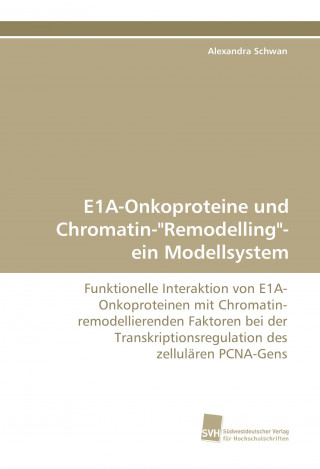 Książka E1A-Onkoproteine und Chromatin-"Remodelling"- ein Modellsystem Alexandra Schwan