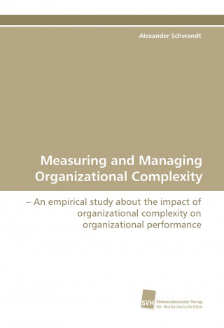 Könyv Measuring and Managing Organizational Complexity Alexander Schwandt