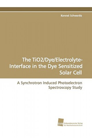 Książka Tio2/Dye/Electrolyte- Interface in the Dye Sensitized Solar Cell Konrad Schwanitz