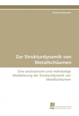 Könyv Zur Strukturdynamik von Metallschäumen Daniel Schwarzer
