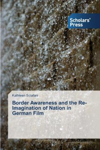 Książka Border Awareness and the Re-Imagination of Nation in German Film Kathleen Sclafani