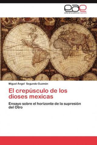 Kniha Crepusculo de Los Dioses Mexicas Miguel Ángel Segundo Guzmán