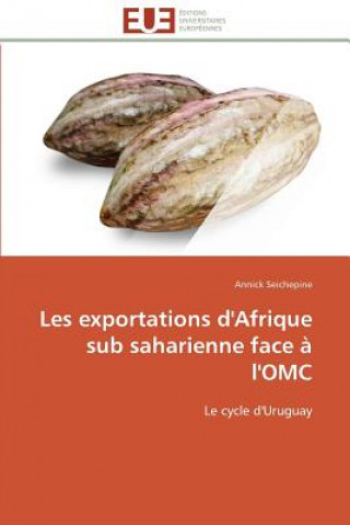 Livre Les Exportations d'Afrique Sub Saharienne Face   l'Omc Annick Seichepine