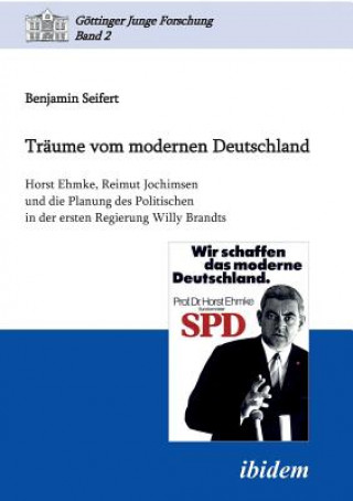 Buch Tr ume vom modernen Deutschland. Horst Ehmke, Reimut Jochimsen und die Planung des Politischen in der ersten Regierung Willy Brandts. Benjamin Seifert