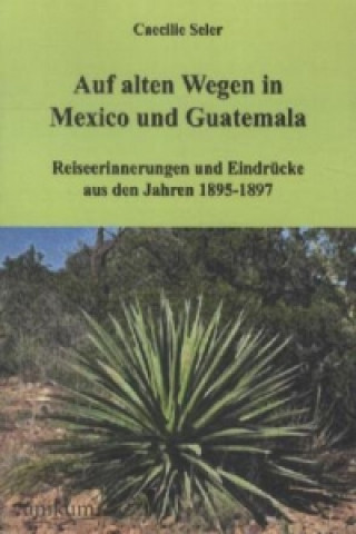 Книга Auf alten Wegen in Mexiko und Guatemala Caecilie Seler-Sachs