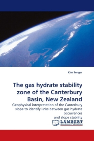 Kniha The gas hydrate stability zone of the Canterbury Basin, New Zealand Kim Senger