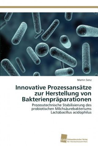 Könyv Innovative Prozessansatze zur Herstellung von Bakterienpraparationen Martin Senz