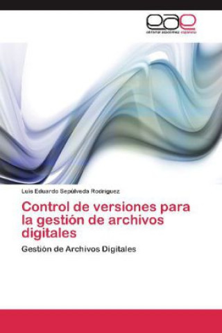 Kniha Control de versiones para la gestión de archivos digitales Luis Eduardo Sepúlveda Rodríguez