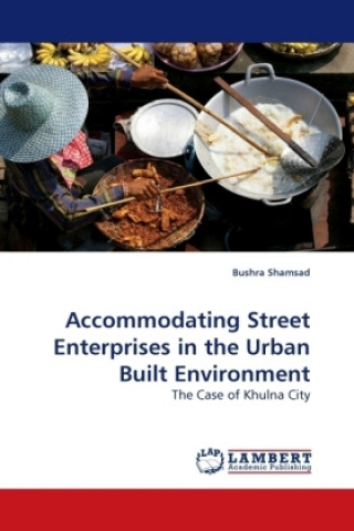 Kniha Accommodating Street Enterprises in the Urban Built Environment Bushra Shamsad