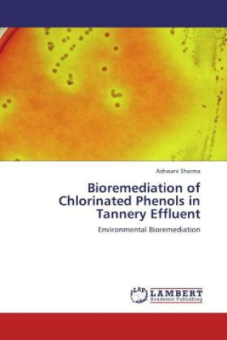 Carte Bioremediation of Chlorinated Phenols in Tannery Effluent Ashwani Sharma