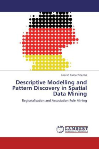 Carte Descriptive Modelling and Pattern Discovery in Spatial Data Mining Lokesh Kumar Sharma