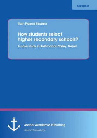 Książka How Students Select Higher Secondary Schools? a Case Study in Kathmandu Valley, Nepal Ram Prasad Sharma