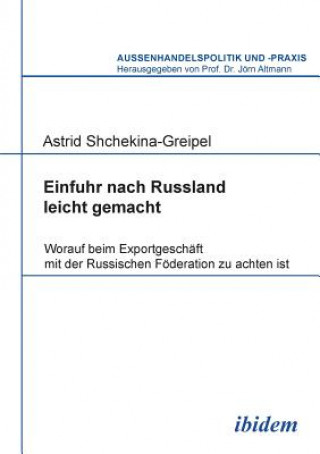 Könyv Einfuhr nach Russland leicht gemacht. Worauf beim Exportgesch ft mit der Russischen F deration zu achten ist Astrid Shchekina-Greipel