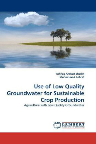 Livre Use of Low Quality Groundwater for Sustainable Crop Production Ashfaq Ahmed Sheikh