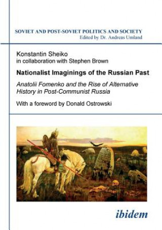 Buch Nationalist Imaginings of the Russian Past. Anatolii Fomenko and the Rise of Alternative History in Post-Communist Russia. With a foreword by Donald O Konstantin Sheiko