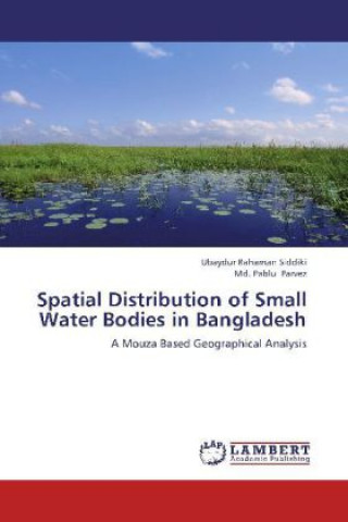 Książka Spatial Distribution of Small Water Bodies in Bangladesh Ubaydur Rahaman Siddiki