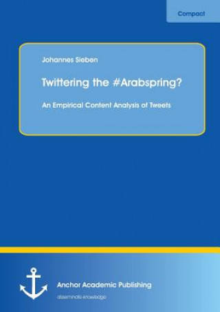 Buch Twittering the #Arabspring? an Empirical Content Analysis of Tweets Johannes Sieben