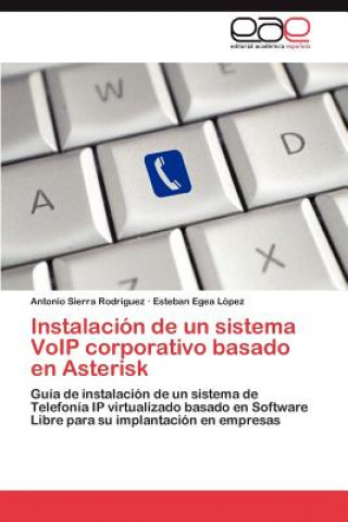 Kniha Instalacion de un sistema VoIP corporativo basado en Asterisk Sierra Rodriguez Antonio