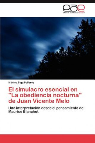 Könyv Simulacro Esencial En La Obediencia Nocturna de Juan Vicente Melo Mónica Sigg Pallares