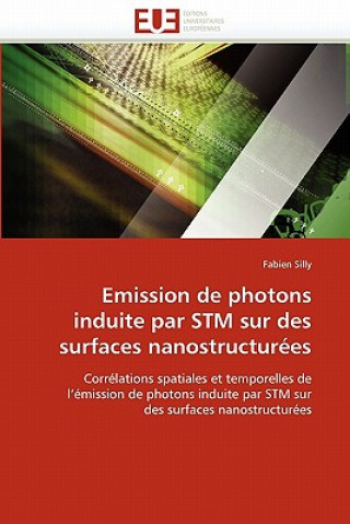 Knjiga Emission de Photons Induite Par STM Sur Des Surfaces Nanostructur es Fabien Silly