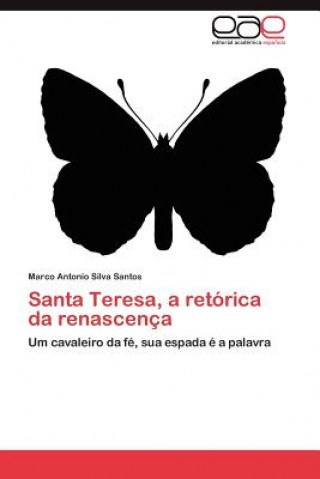 Kniha Santa Teresa, a Retorica Da Renascenca Marco Antonio Silva Santos