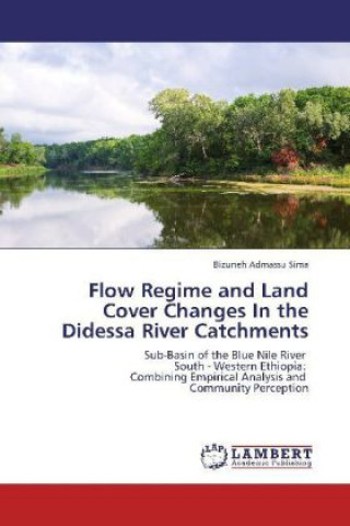 Könyv Flow Regime and Land Cover Changes In the Didessa River Catchments Bizuneh Admassu Sima