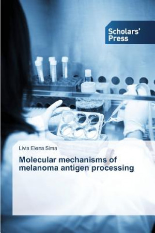 Książka Molecular Mechanisms of Melanoma Antigen Processing Livia Elena Sima