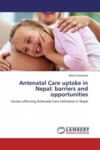 Kniha Antenatal Care uptake in Nepal: barriers and opportunities Bibha Simkhada